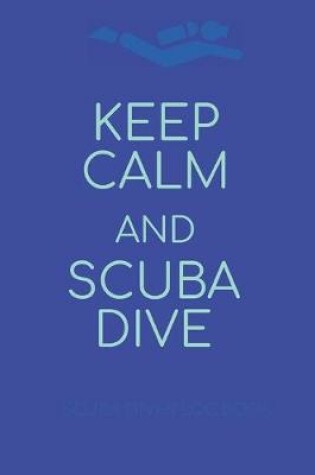 Cover of Keep Calm And Scuba Dive. Scuba Diver Log Book