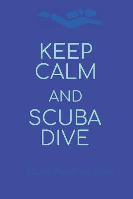 Book cover for Keep Calm And Scuba Dive. Scuba Diver Log Book