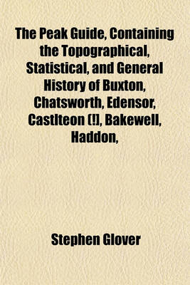 Book cover for The Peak Guide, Containing the Topographical, Statistical, and General History of Buxton, Chatsworth, Edensor, Castlteon (!], Bakewell, Haddon,