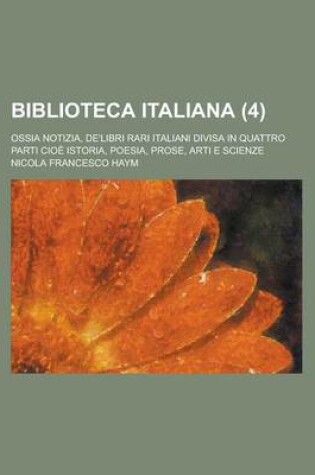 Cover of Biblioteca Italiana; Ossia Notizia, de'Libri Rari Italiani Divisa in Quattro Parti Cioe Istoria, Poesia, Prose, Arti E Scienze (4)