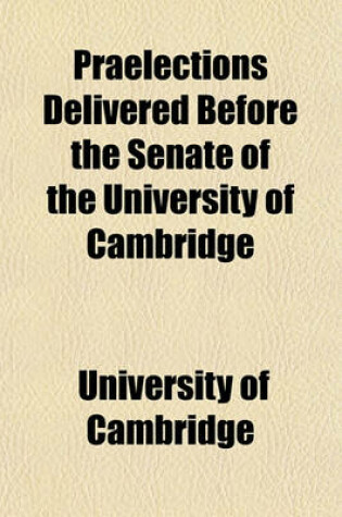 Cover of Praelections Delivered Before the Senate of the University of Cambridge