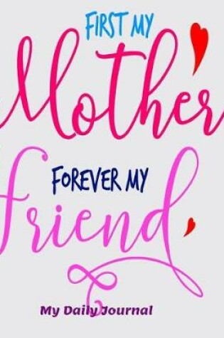 Cover of First My Mother Forever My Friend My Daily Journal