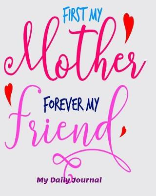 Book cover for First My Mother Forever My Friend My Daily Journal