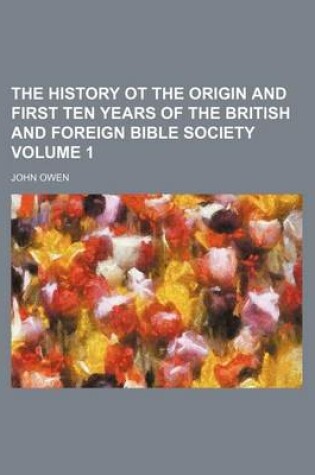 Cover of The History OT the Origin and First Ten Years of the British and Foreign Bible Society Volume 1