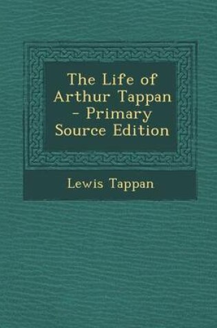 Cover of The Life of Arthur Tappan - Primary Source Edition