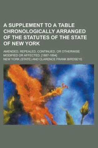 Cover of A Supplement to a Table Chronologically Arranged of the Statutes of the State of New York; Amended, Repealed, Continued, or Otherwise Modified or AF