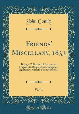 Book cover for Friends' Miscellany, 1833, Vol. 3: Being a Collection of Essays and Fragments, Biographical, Religious, Epistolary, Narrative and Historical (Classic Reprint)