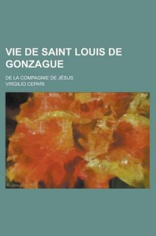 Cover of Vie de Saint Louis de Gonzague; de La Compagnie de Jesus