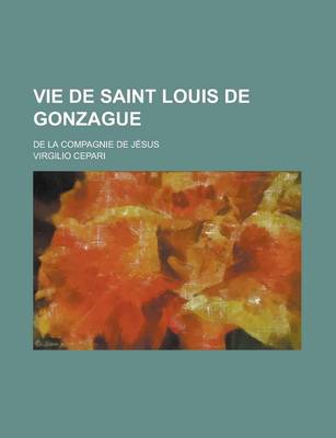 Book cover for Vie de Saint Louis de Gonzague; de La Compagnie de Jesus