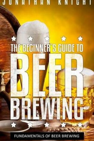 Cover of The Beginner's Guide to Beer Brewing