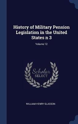 Book cover for History of Military Pension Legislation in the United States N 3; Volume 12