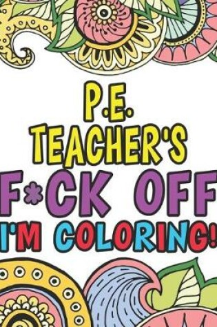 Cover of P.E. Teacher's Fuck Off I'm Coloring