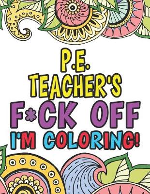 Book cover for P.E. Teacher's Fuck Off I'm Coloring