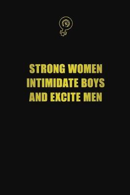 Book cover for Strong Women Intimidate Boys And Excite Men