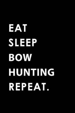 Cover of Eat Sleep Bow Hunting Repeat