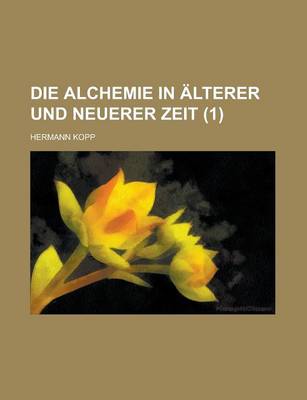 Book cover for Die Alchemie in Alterer Und Neuerer Zeit (1); Ein Beitrag Zur Culturgeschichte