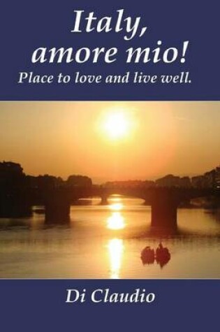 Cover of Italy, amore mio! Place to love and live well.