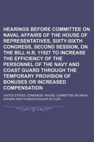Cover of Hearings Before Committee on Naval Affairs of the House of Representatives, Sixty-Sixth Congress, Second Session, on the Bill H.R. 11927 to Increase the Efficiency of the Personnel of the Navy and Coast Guard Through the Temporary Provision of Bonuses