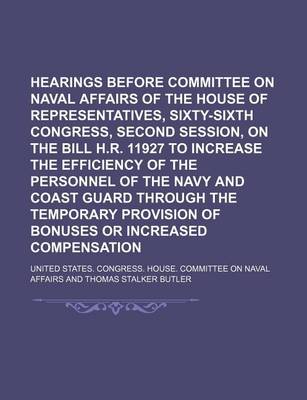 Book cover for Hearings Before Committee on Naval Affairs of the House of Representatives, Sixty-Sixth Congress, Second Session, on the Bill H.R. 11927 to Increase the Efficiency of the Personnel of the Navy and Coast Guard Through the Temporary Provision of Bonuses