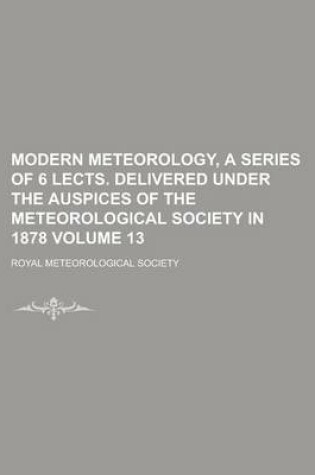 Cover of Modern Meteorology, a Series of 6 Lects. Delivered Under the Auspices of the Meteorological Society in 1878 Volume 13