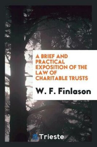 Cover of A Brief and Practical Exposition of the Law of Charitable Trusts