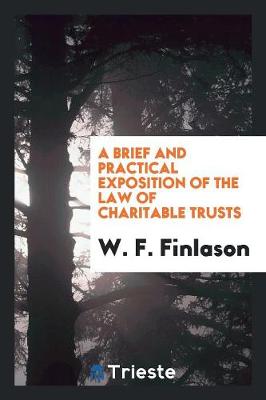 Book cover for A Brief and Practical Exposition of the Law of Charitable Trusts