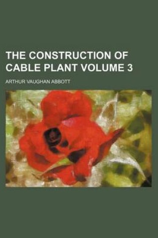 Cover of The Construction of Cable Plant Volume 3