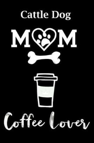 Cover of Cattle Dog Mom Coffee Lover