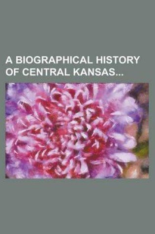 Cover of A Biographical History of Central Kansas