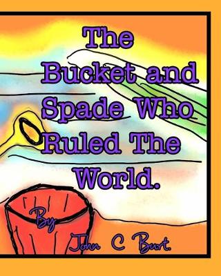 Book cover for The Bucket and Spade Who Ruled The World.