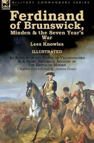 Cover of Ferdinand of Brunswick, Minden & the Seven Year's War by Lees Knowles, with An Account of the Battle of Vellinghausen & A Short Historical Account of The Battle of Minden by Charles Townshend & James Grant