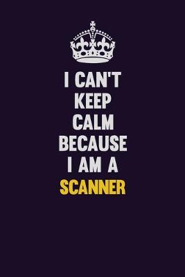 Book cover for I Can't Keep Calm Because I Am A Scanner