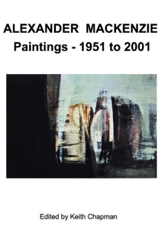 Cover of Alexander Mackenzie - Paintings 1951 to 2001