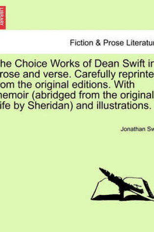 Cover of The Choice Works of Dean Swift in Prose and Verse. Carefully Reprinted from the Original Editions. with Memoir (Abridged from the Original Life by Sheridan) and Illustrations.