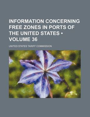 Book cover for Information Concerning Free Zones in Ports of the United States (Volume 36)