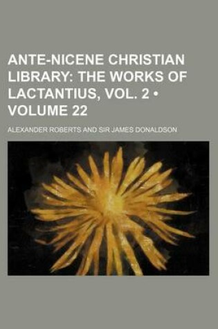 Cover of Ante-Nicene Christian Library (Volume 22); The Works of Lactantius, Vol. 2