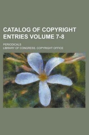 Cover of Catalog of Copyright Entries; Periodicals Volume 7-8