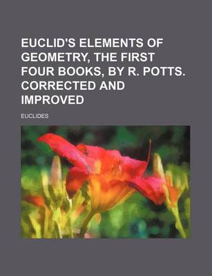 Book cover for Euclid's Elements of Geometry, the First Four Books, by R. Potts. Corrected and Improved