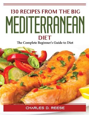 Cover of 130 Recipes from The Big Mediterranean Diet