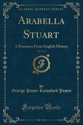 Book cover for Arabella Stuart, Vol. 3 of 3: A Romance From English History (Classic Reprint)