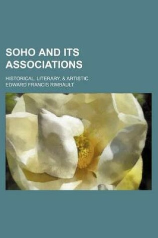 Cover of Soho and Its Associations; Historical, Literary, & Artistic