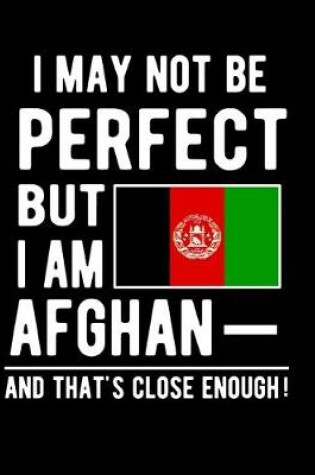 Cover of I May Not Be Perfect But I Am Afghan And That's Close Enough!