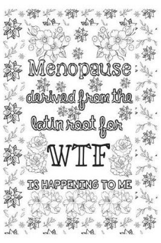 Cover of Menopause Derived from the Latin Root for Wtf Is Happening to Me