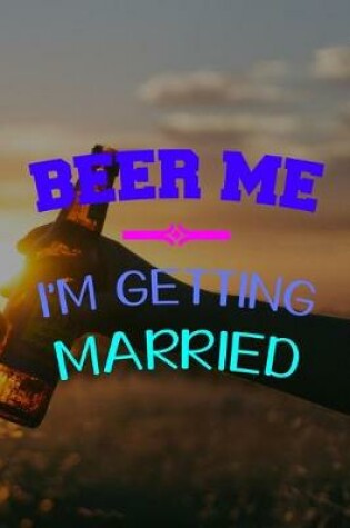 Cover of Beer Me, I'm Getting Married