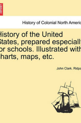 Cover of History of the United States, Prepared Especially for Schools. Illustrated with Charts, Maps, Etc.