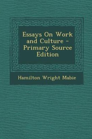 Cover of Essays on Work and Culture - Primary Source Edition