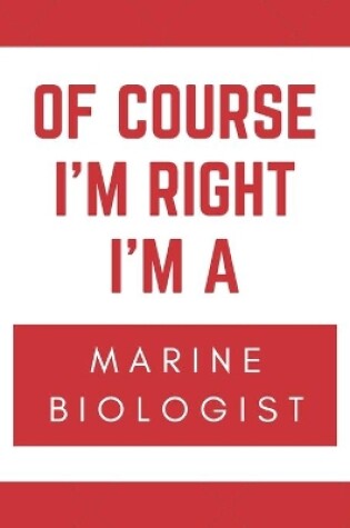 Cover of Of Course I'm Right I'm A Marine Biologist