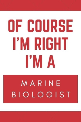 Book cover for Of Course I'm Right I'm A Marine Biologist