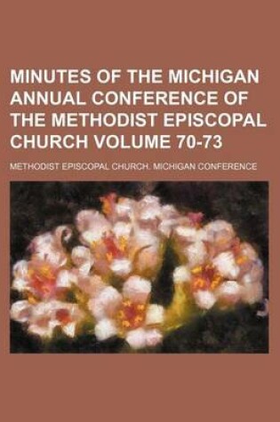 Cover of Minutes of the Michigan Annual Conference of the Methodist Episcopal Church Volume 70-73