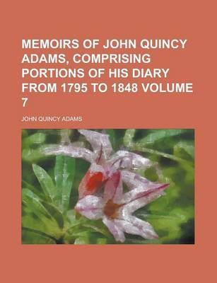 Book cover for Memoirs of John Quincy Adams, Comprising Portions of His Diary from 1795 to 1848 (Volume 04)